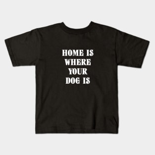 Home Is Where Your Dog Is White Typography Kids T-Shirt